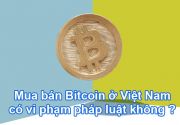 Mua bán Bitcoin ở Việt Nam có vi phạm pháp luật không?